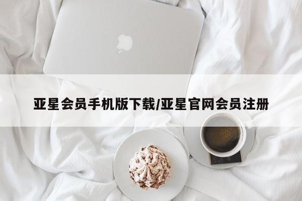 亚星会员平台 亚星娱乐亚星会员手机版下载/亚星官网会员注册