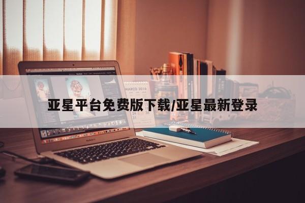 亚星会员平台 亚星娱乐亚星平台免费版下载/亚星最新登录