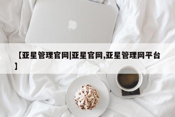 亚星会员平台 亚星娱乐【亚星管理官网|亚星官网,亚星管理网平台】