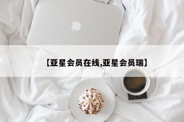 亚星会员平台 亚星娱乐【亚星会员在线,亚星会员瑞】